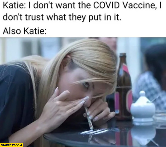 katie-i-dont-want-the-covid-vaccine-i-dont-trust-what-they-put-in-it-also-katie-snorting-cocaine.jpg
