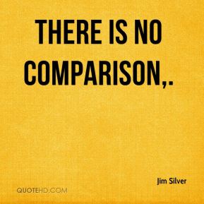 There-is-no-comparison.-Jim-Silver.jpg